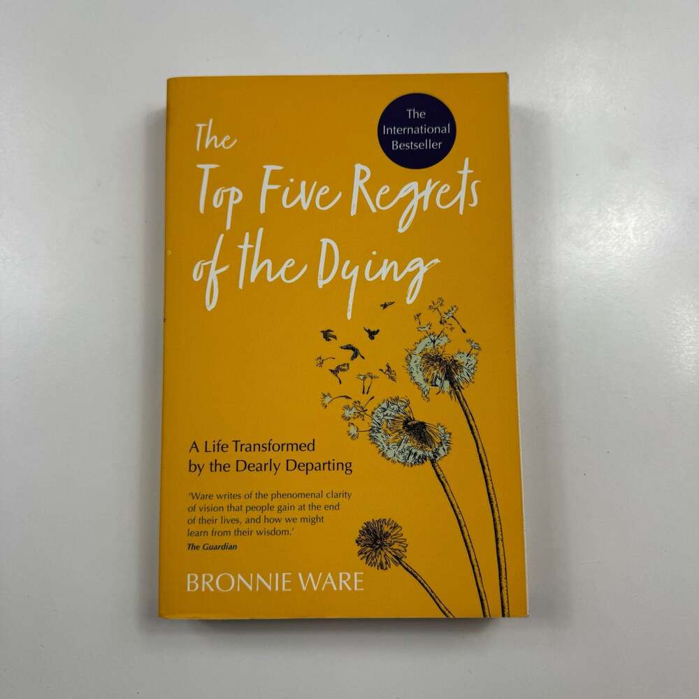 The Top Five Regrets of the Dying: A Life Transformed by the Dearly Departing by